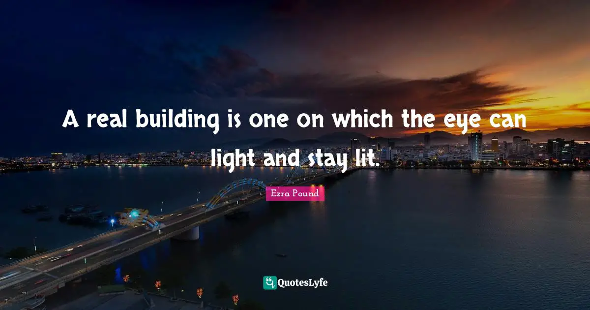 A real building is one on which the eye can light and stay lit.