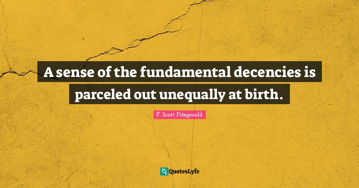 A sense of the fundamental decencies is parceled out unequally at birt