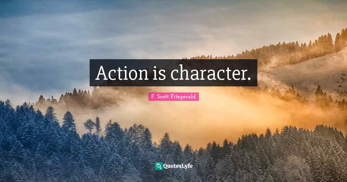 Action is character.