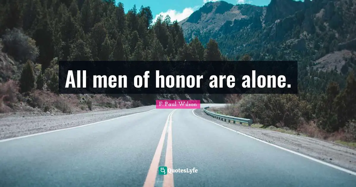 All men of honor are alone.
