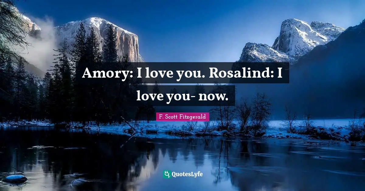 Amory: I love you. Rosalind: I love you- now.