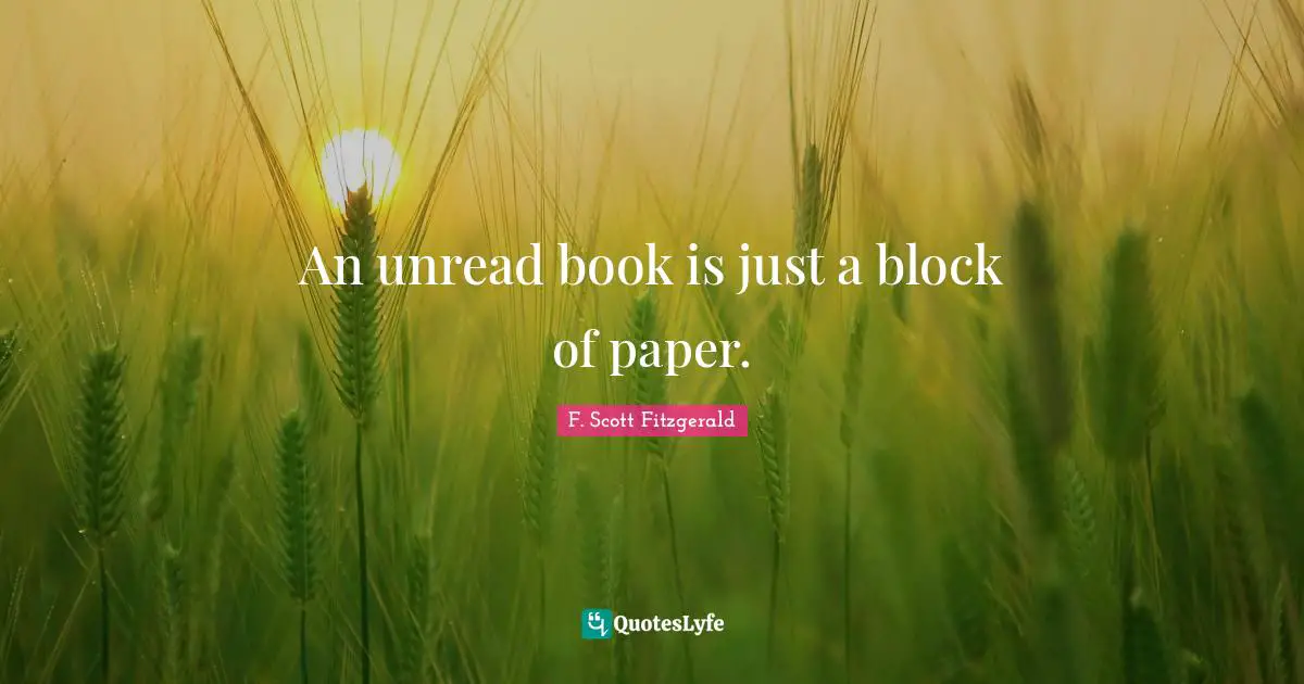 An unread book is just a block of paper.