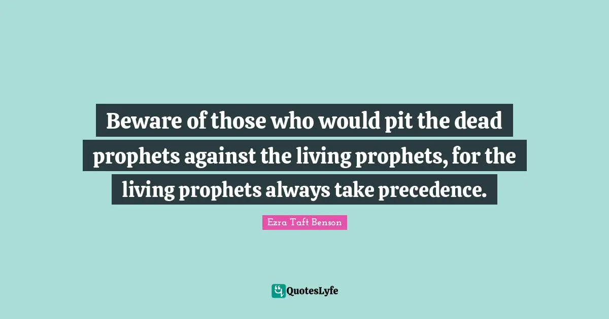 Pits Quotes: "Beware of those who would pit the dead prophets against the living prophets, for the living prophets always take precedence."