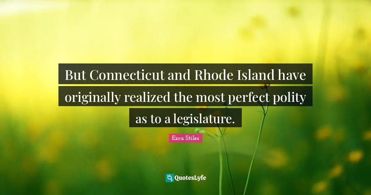 Island Quotes: "But Connecticut and Rhode Island have originally realized the most perfect polity as to a legislature."