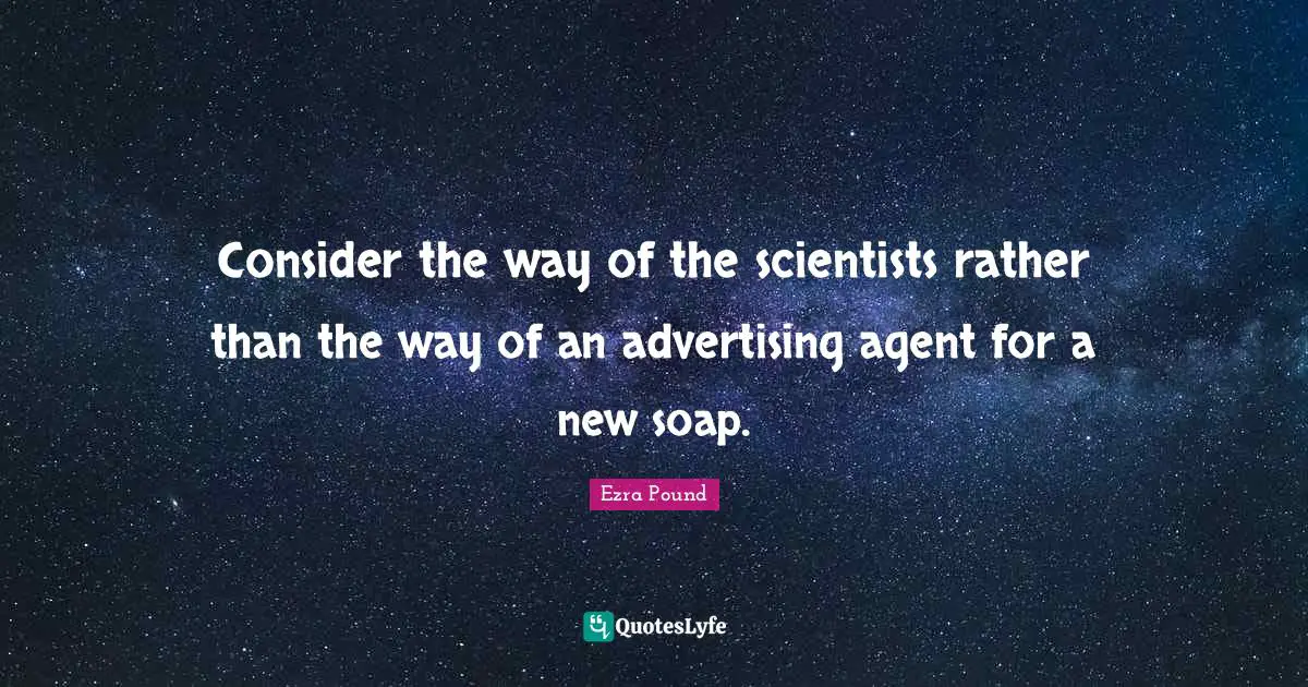 Soap Quotes: "Consider the way of the scientists rather than the way of an advertising agent for a new soap."
