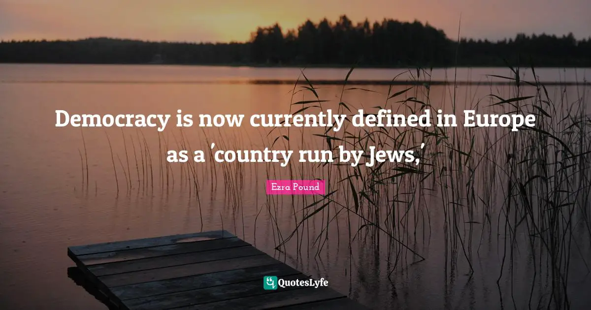 Democracy is now currently defined in Europe as a 'country run by Jews,'