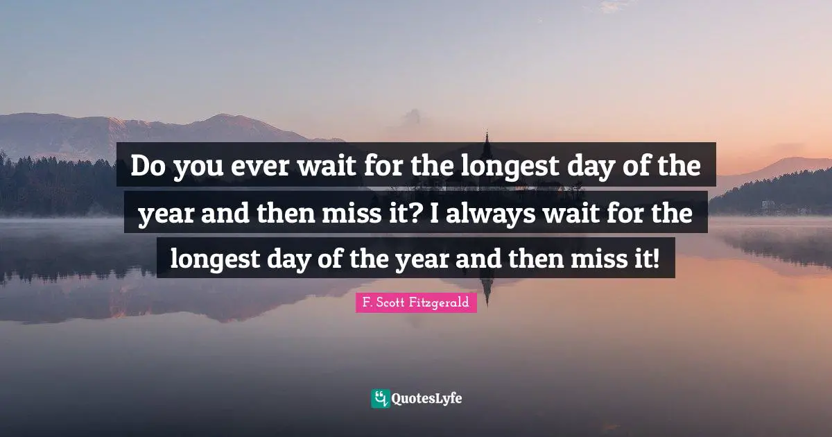 Do you ever wait for the longest day of the year and then miss it? I always wait for the longest day of the year and then miss it!