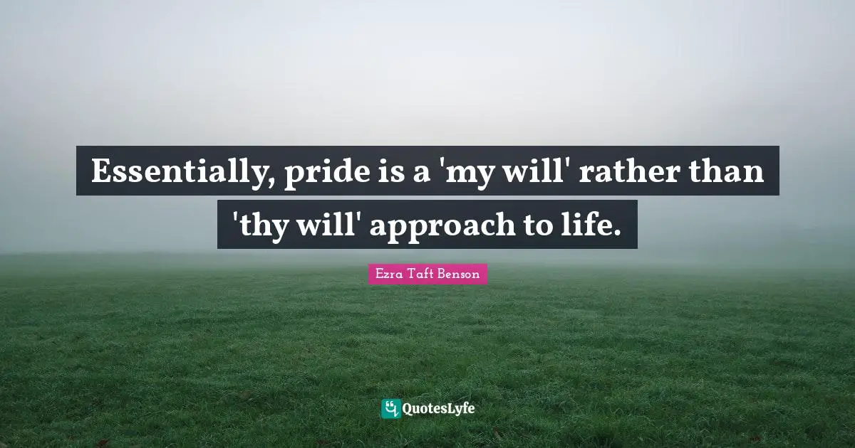 Essentially, pride is a 'my will' rather than 'thy will' approach to life.