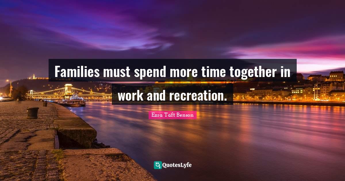 Families must spend more time together in work and recreation.