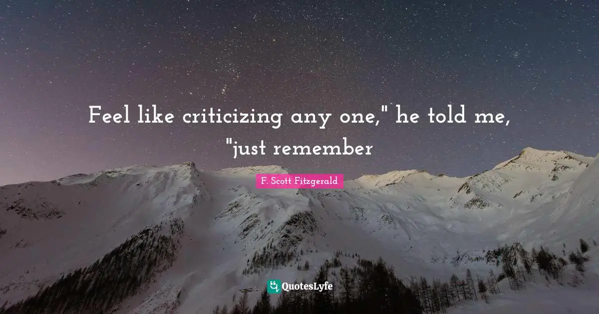 Gatsby Quotes: "Feel like criticizing any one," he told me, "just remember"