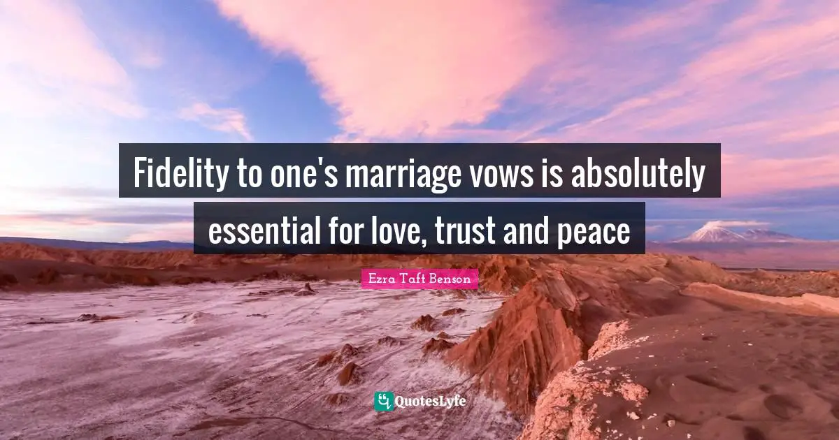 Fidelity to one's marriage vows is absolutely essential for love, trust and peace