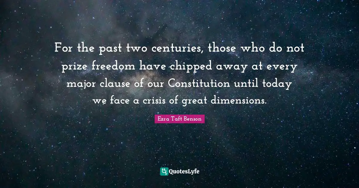 For the past two centuries, those who do not prize freedom have chipped away at every major clause of our Constitution until today we face a crisis of great dimensions.