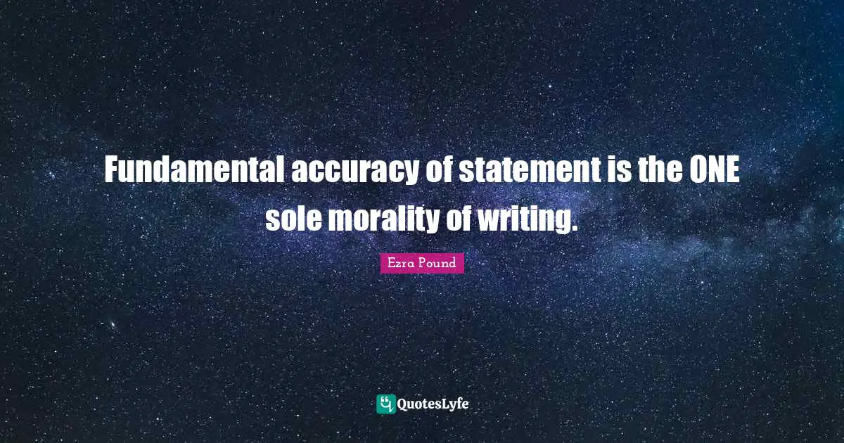 Fundamental accuracy of statement is the ONE sole morality of writing.