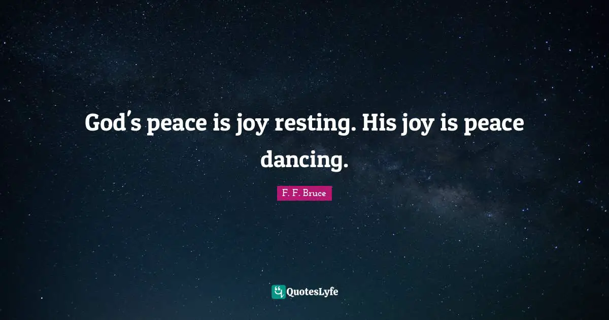 God's peace is joy resting. His joy is peace dancing.
