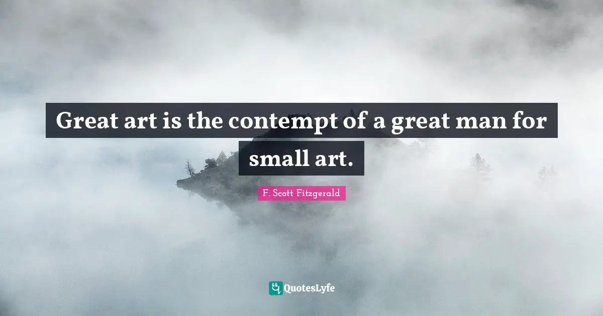 Great art is the contempt of a great man for small art.
