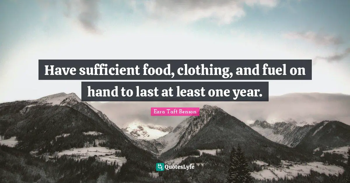 Have sufficient food, clothing, and fuel on hand to last at least one year.