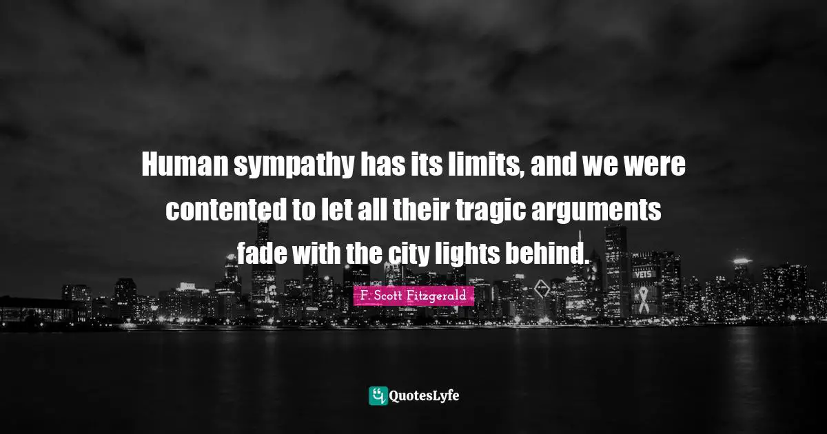 Human sympathy has its limits, and we were contented to let all their tragic arguments fade with the city lights behind.