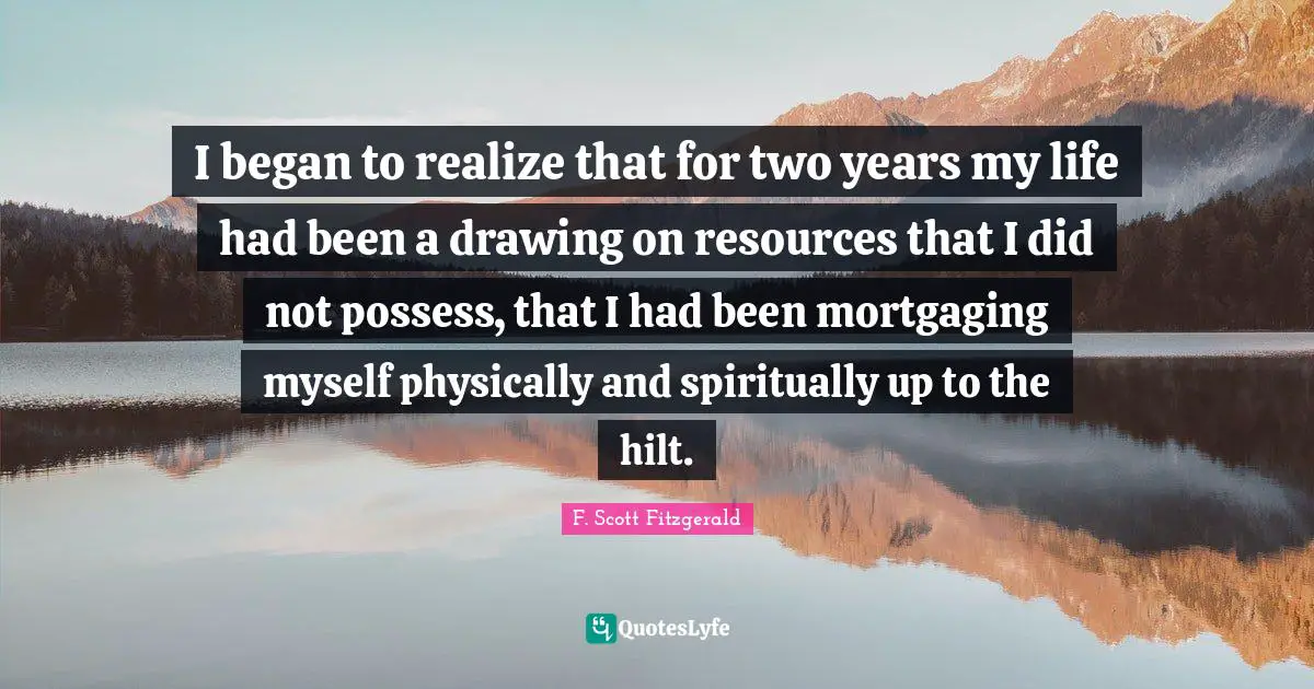 I began to realize that for two years my life had been a drawing on resources that I did not possess, that I had been mortgaging myself physically and spiritually up to the hilt.