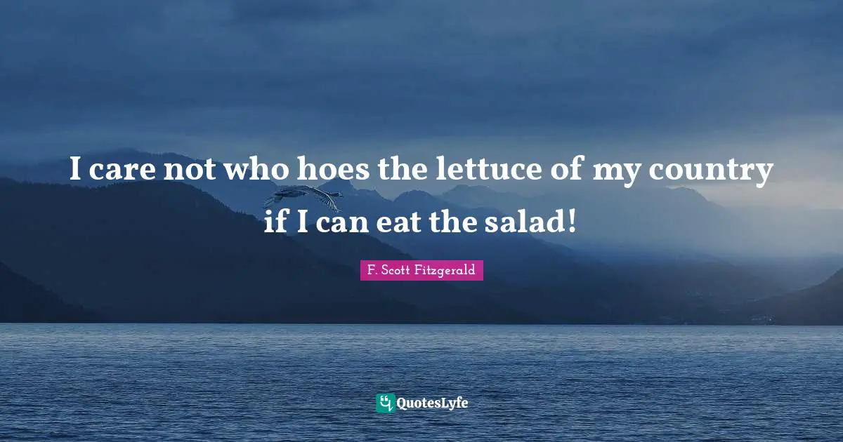 Lettuce Quotes: "I care not who hoes the lettuce of my country if I can eat the salad!"
