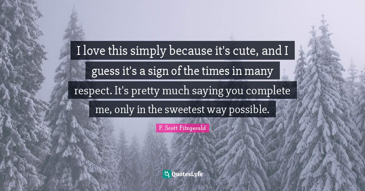 I love this simply because it's cute, and I guess it's a sign of the times in many respect. It's pretty much saying you complete me, only in the sweetest way possible.