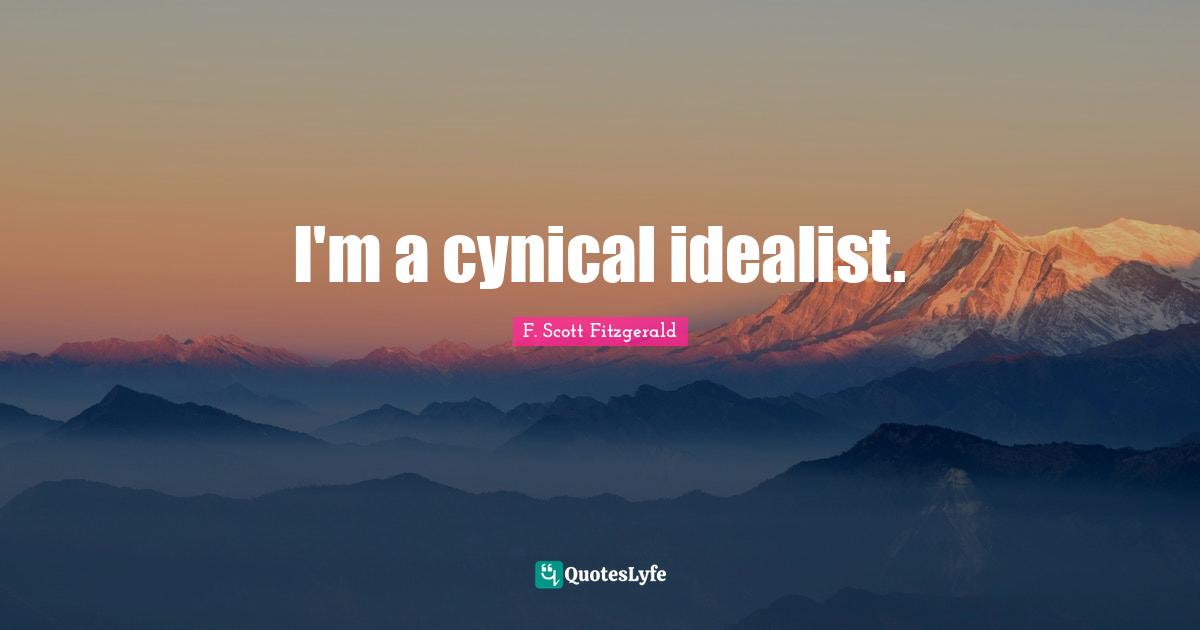 I'm a cynical idealist.