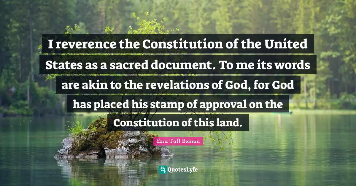 Constitution Of The United States Quotes: "I reverence the Constitution of the United States as a sacred document. To me its words are akin to the revelations of God, for God has placed his stamp of approval on the Constitution of this land."