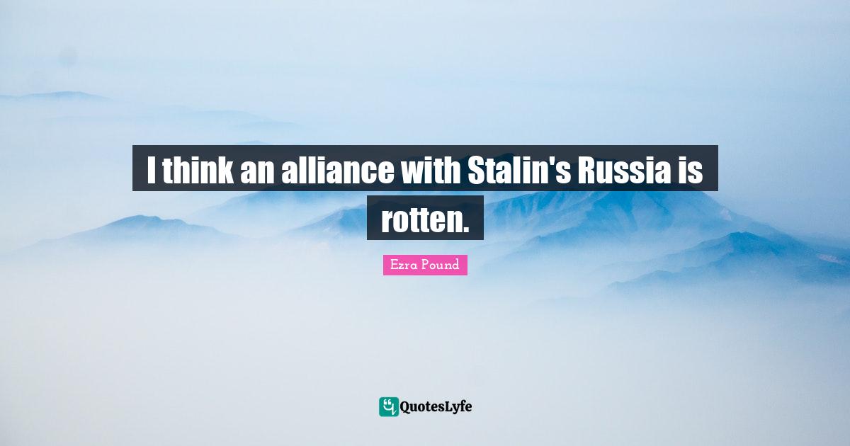 I think an alliance with Stalin's Russia is rotten.