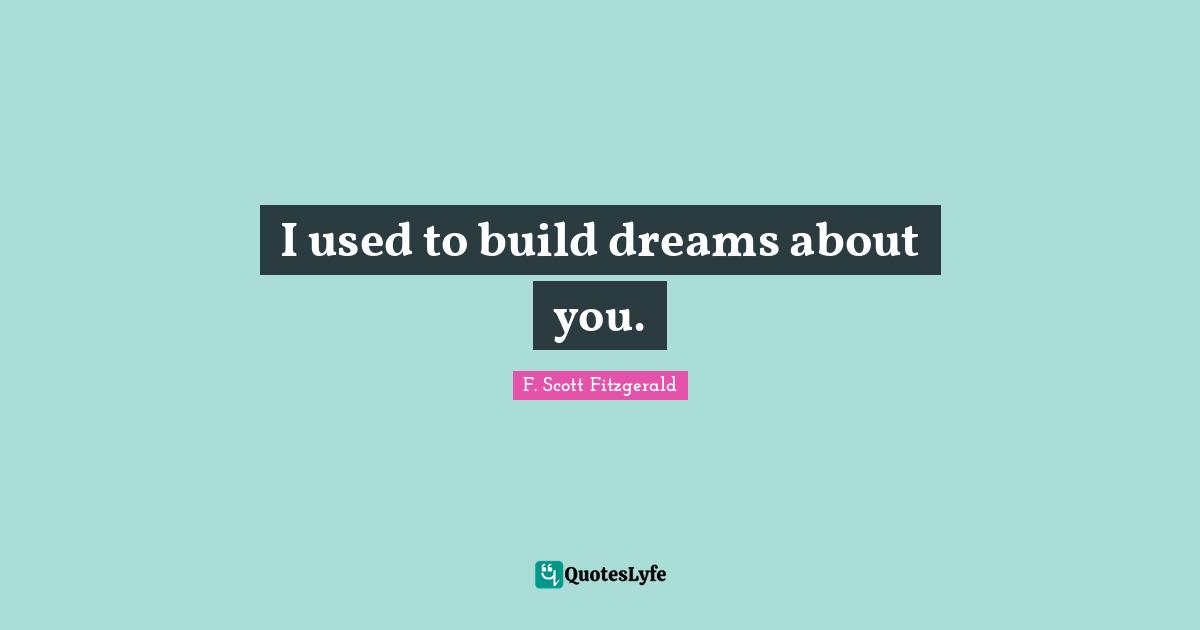 I used to build dreams about you.