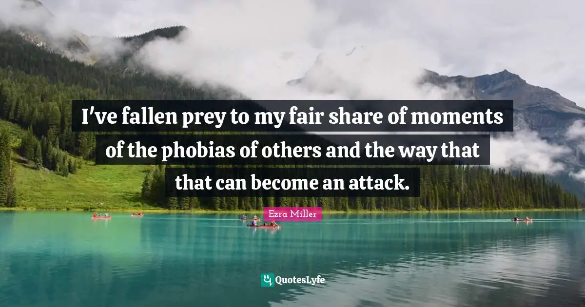 I've fallen prey to my fair share of moments of the phobias of others and the way that that can become an attack.