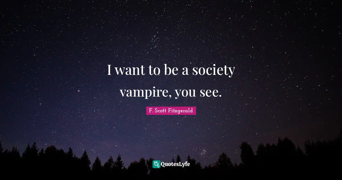 I want to be a society vampire, you see.