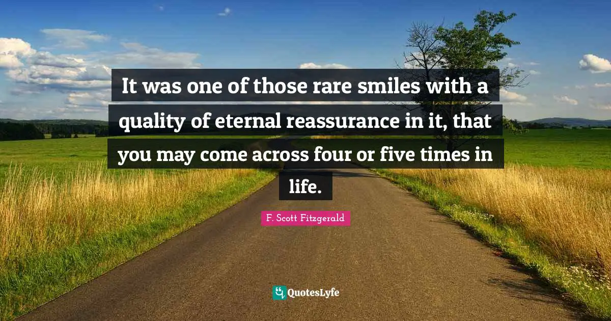 Reassurance Quotes: "It was one of those rare smiles with a quality of eternal reassurance in it, that you may come across four or five times in life."