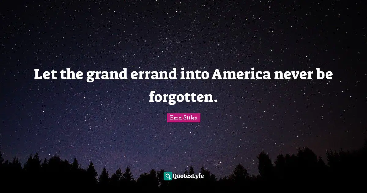 Let the grand errand into America never be forgotten.