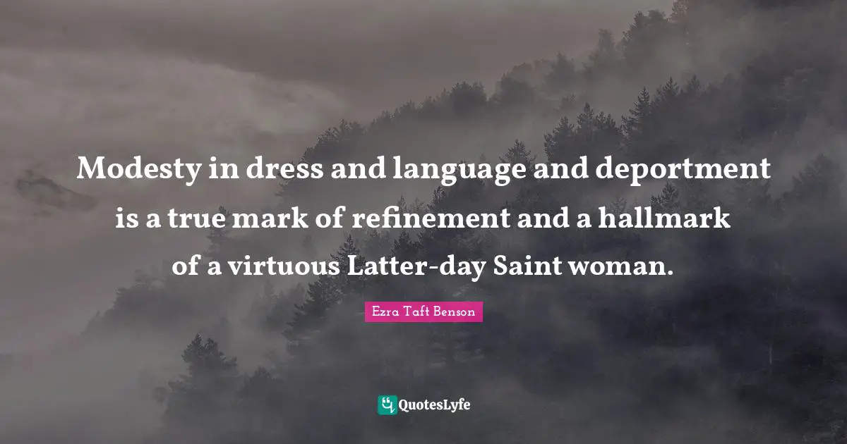 Refinement Quotes: "Modesty in dress and language and deportment is a true mark of refinement and a hallmark of a virtuous Latter-day Saint woman."