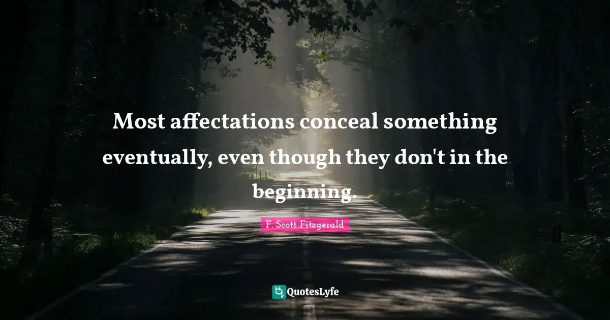 Most affectations conceal something eventually, even though they don't in the beginning.