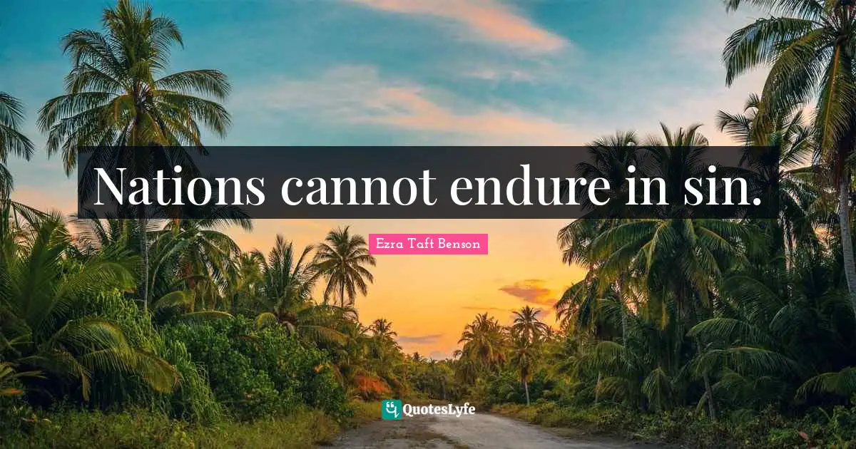Nations cannot endure in sin.