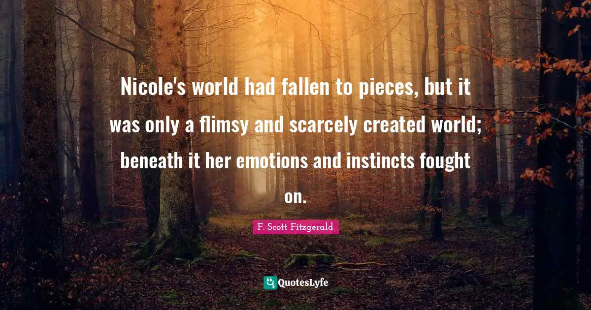 Nicole's world had fallen to pieces, but it was only a flimsy and scarcely created world; beneath it her emotions and instincts fought on.