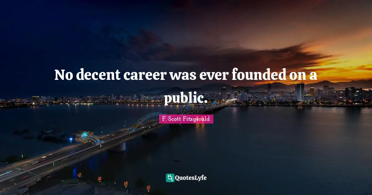 No decent career was ever founded on a public.