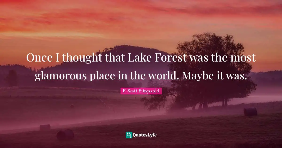 Once I thought that Lake Forest was the most glamorous place in the world. Maybe it was.