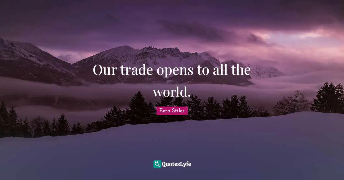 Our trade opens to all the world.