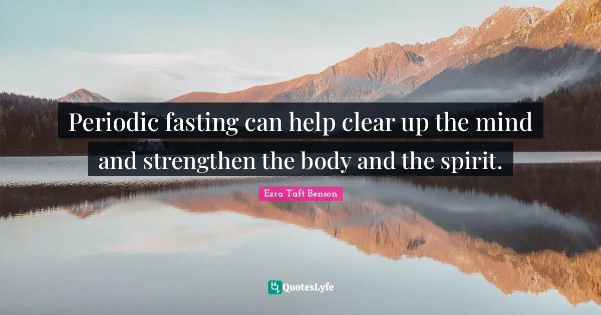 Periodic fasting can help clear up the mind and strengthen the body and the spirit.
