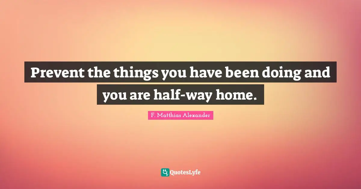 Prevent the things you have been doing and you are half-way home.