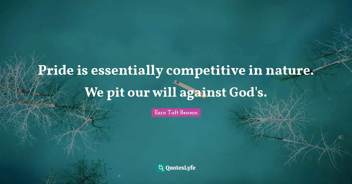Pits Quotes: "Pride is essentially competitive in nature. We pit our will against God's."