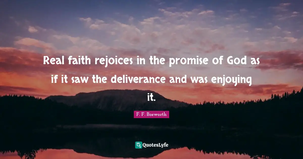 Real faith rejoices in the promise of God as if it saw the deliverance and was enjoying it.