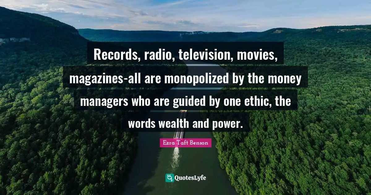 Records, radio, television, movies, magazines-all are monopolized by the money managers who are guided by one ethic, the words wealth and power.