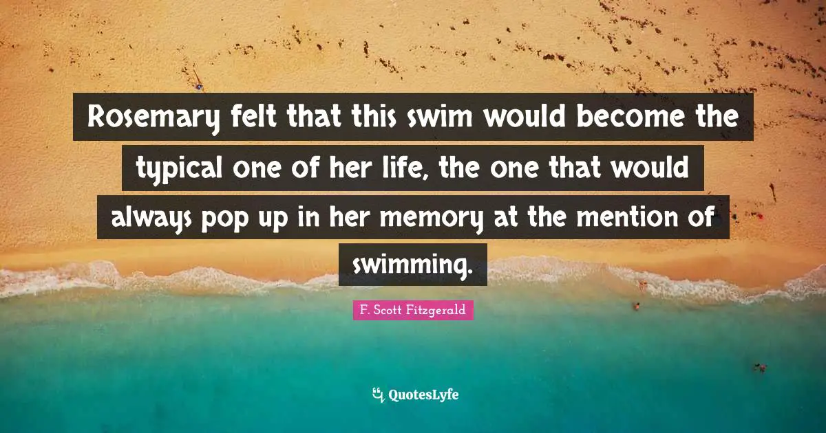 Rosemary felt that this swim would become the typical one of her life, the one that would always pop up in her memory at the mention of swimming.