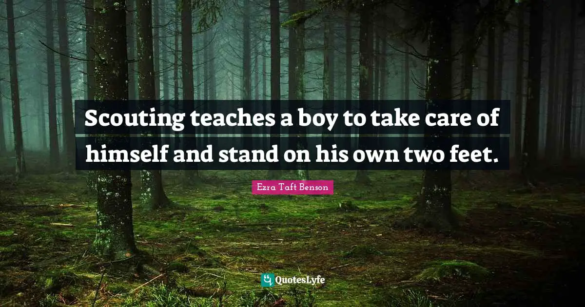 Scouting teaches a boy to take care of himself and stand on his own two feet.