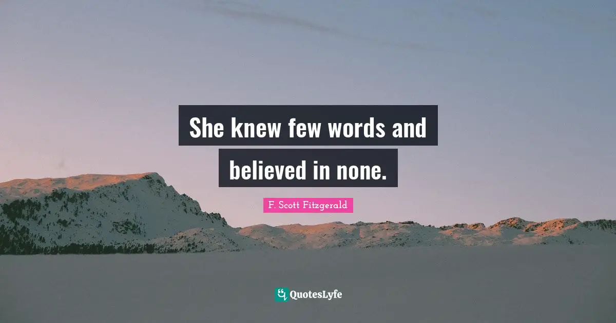 She knew few words and believed in none.