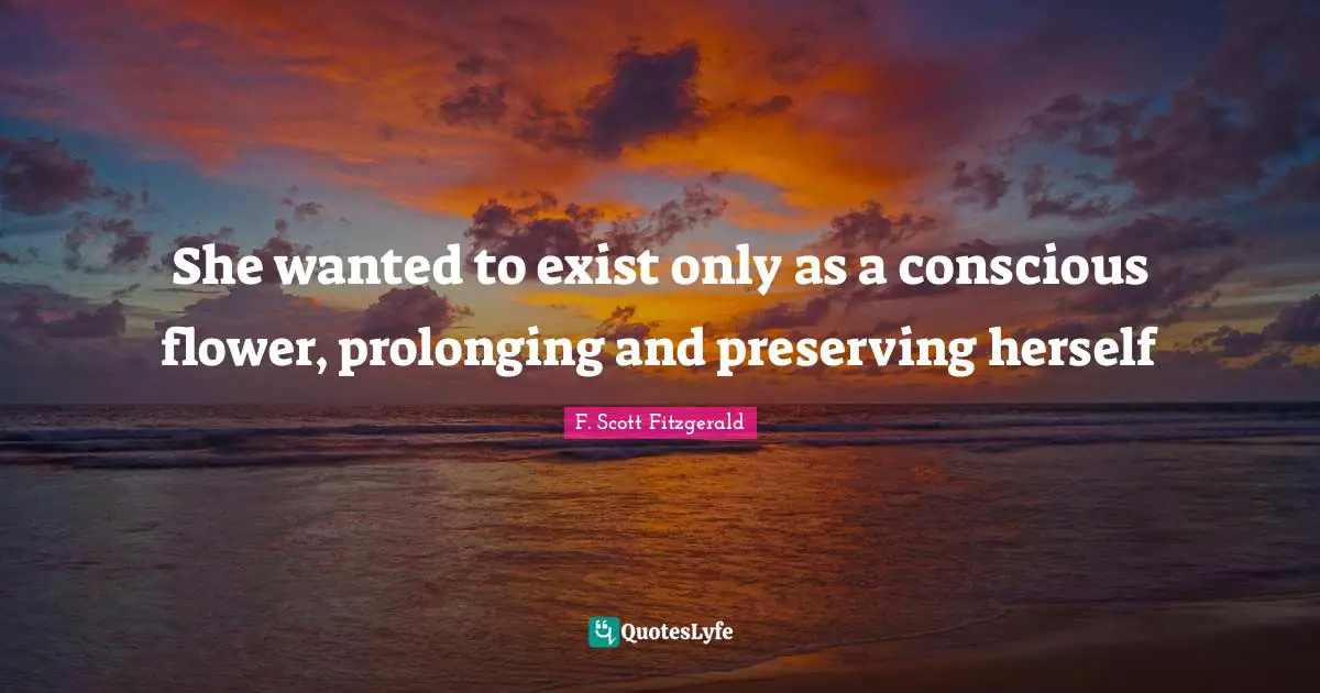 She wanted to exist only as a conscious flower, prolonging and preserving herself