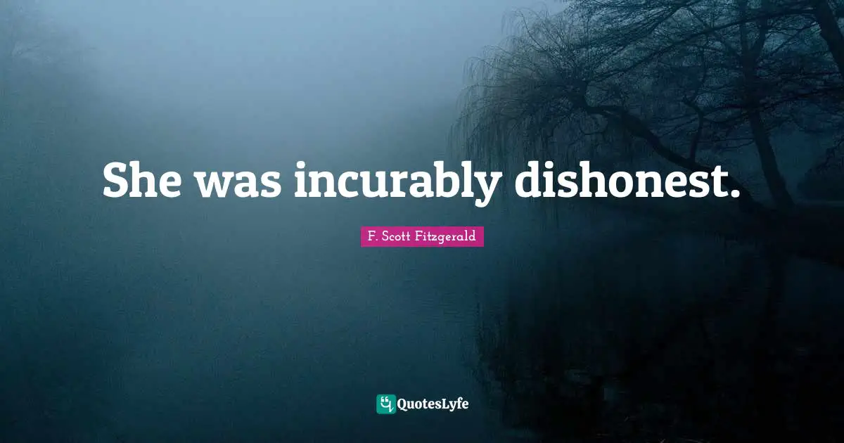 She was incurably dishonest.