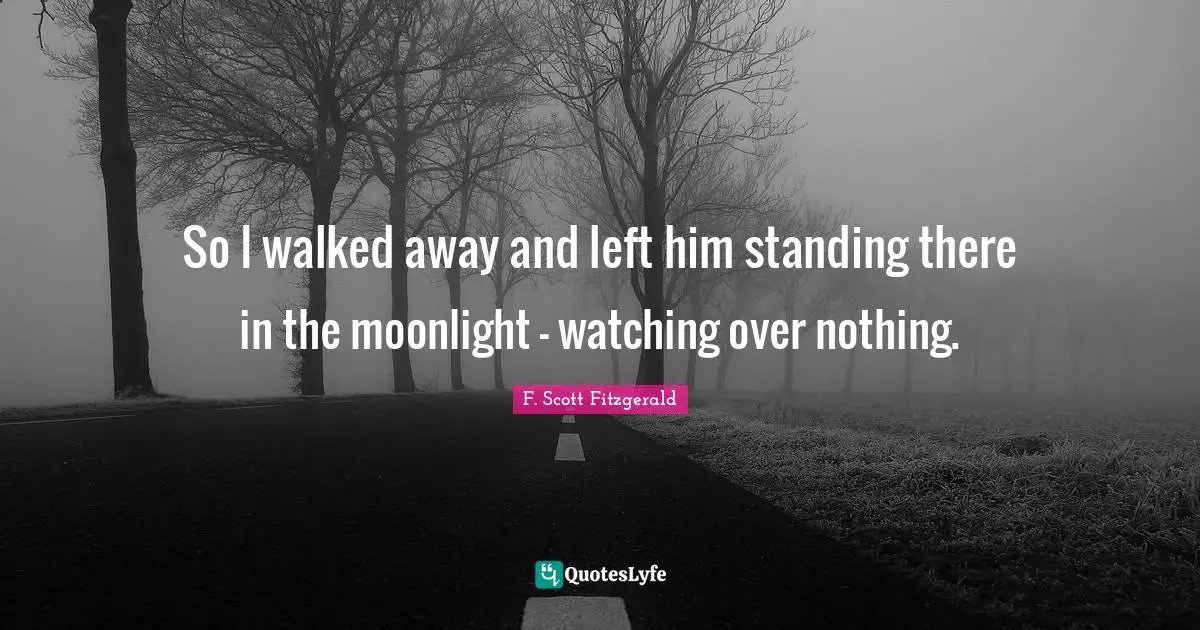 Standing There Quotes: "So I walked away and left him standing there in the moonlight - watching over nothing."